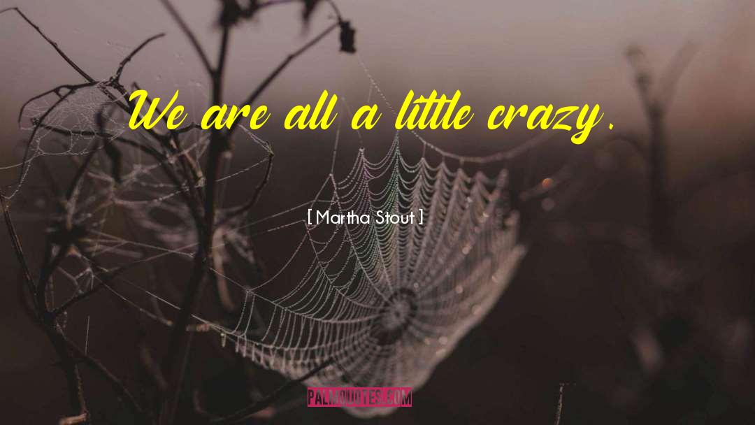 Martha Stout Quotes: We are all a little