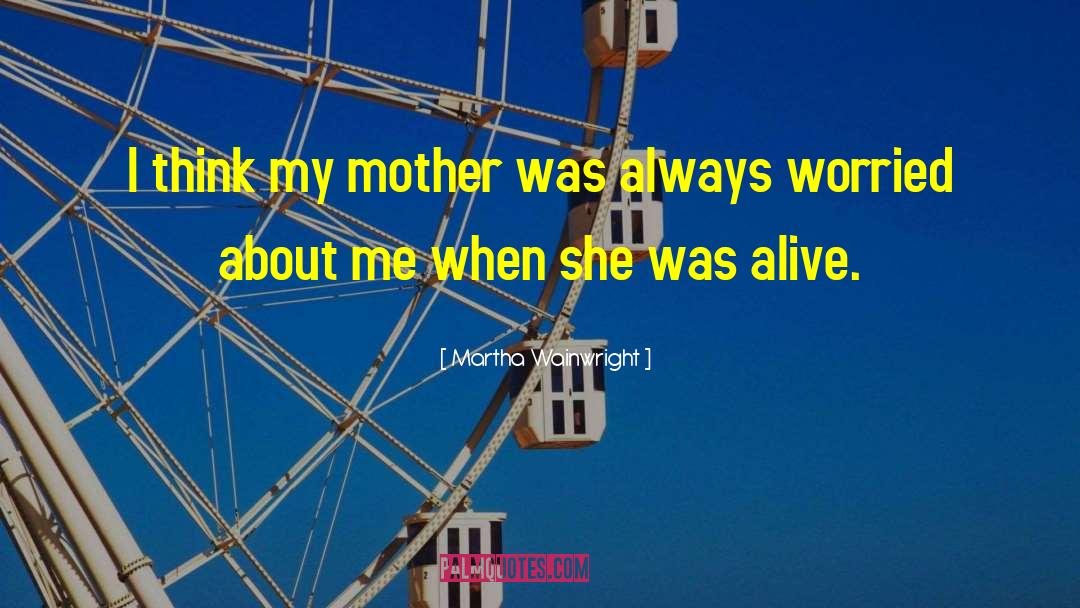 Martha Wainwright Quotes: I think my mother was