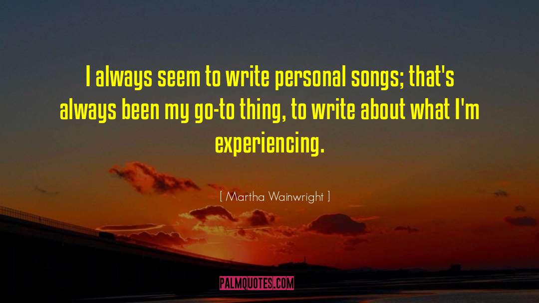 Martha Wainwright Quotes: I always seem to write