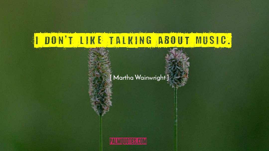 Martha Wainwright Quotes: I don't like talking about