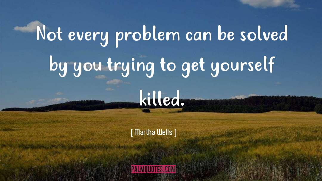 Martha Wells Quotes: Not every problem can be