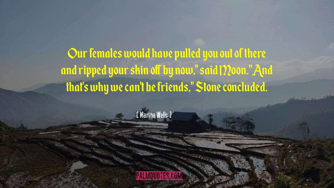 Martha Wells Quotes: Our females would have pulled