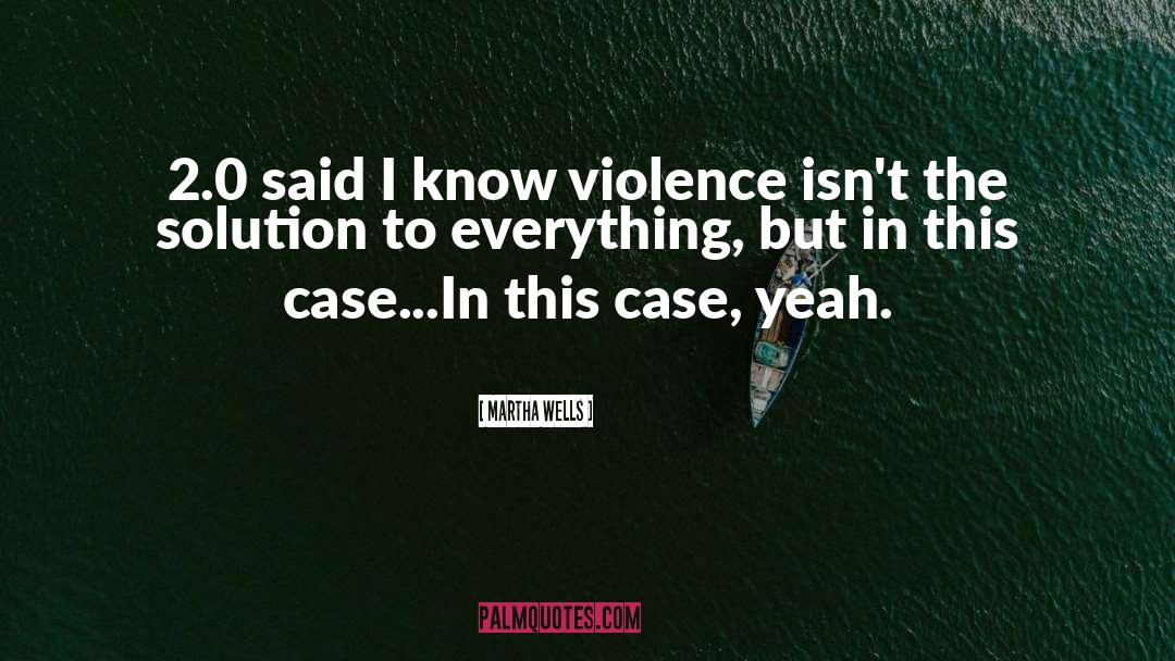 Martha Wells Quotes: 2.0 said I know violence