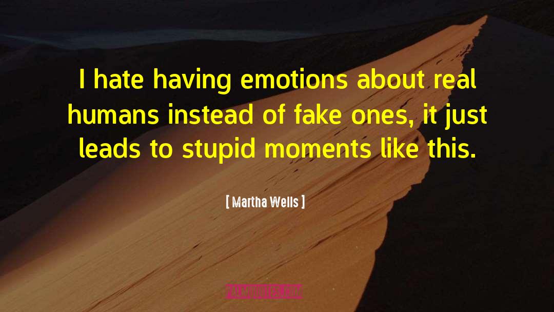 Martha Wells Quotes: I hate having emotions about