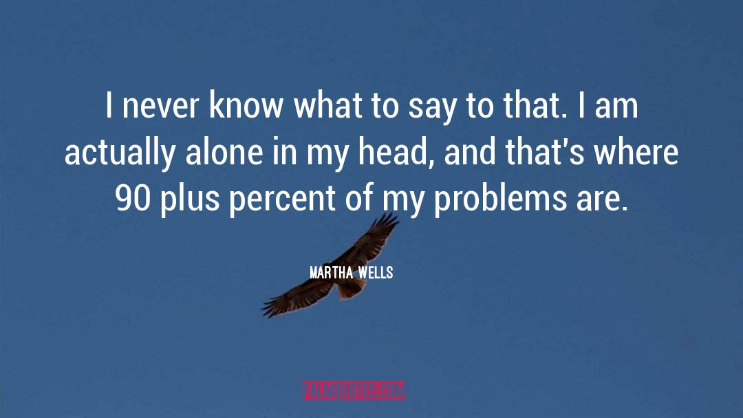 Martha Wells Quotes: I never know what to