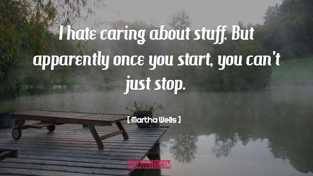 Martha Wells Quotes: I hate caring about stuff.