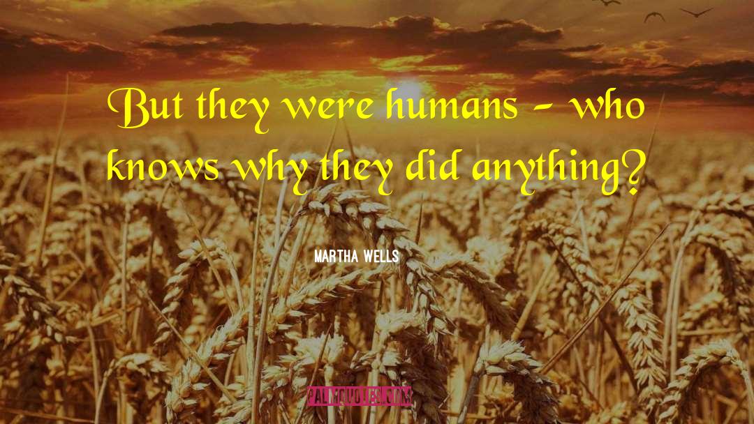Martha Wells Quotes: But they were humans -