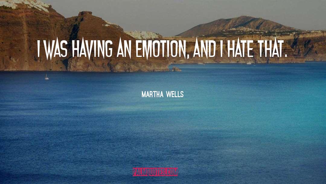 Martha Wells Quotes: I was having an emotion,