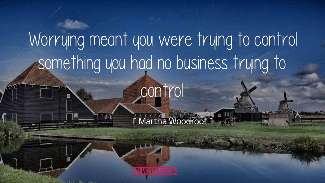 Martha Woodroof Quotes: Worrying meant you were trying