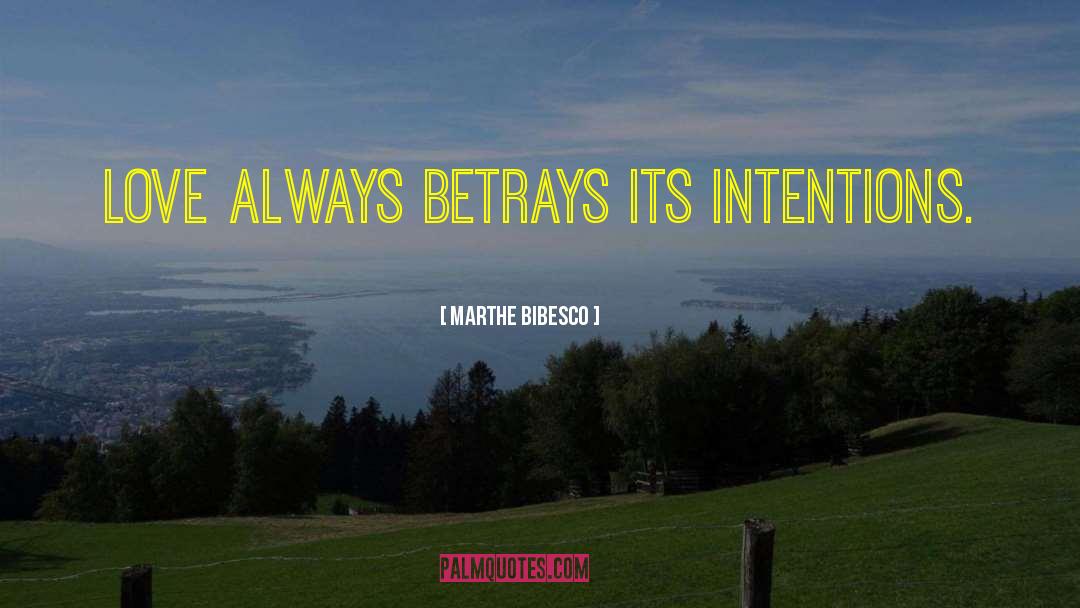 Marthe Bibesco Quotes: Love always betrays its intentions.