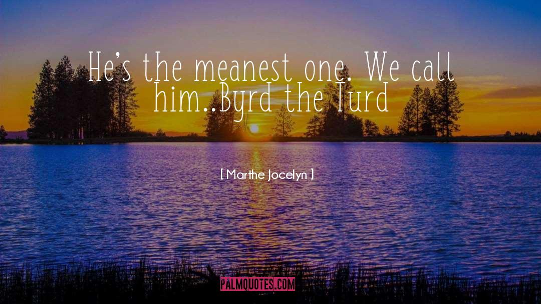 Marthe Jocelyn Quotes: He's the meanest one. We