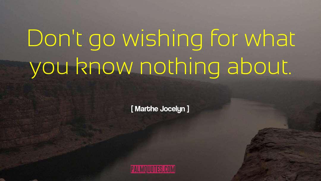 Marthe Jocelyn Quotes: Don't go wishing for what