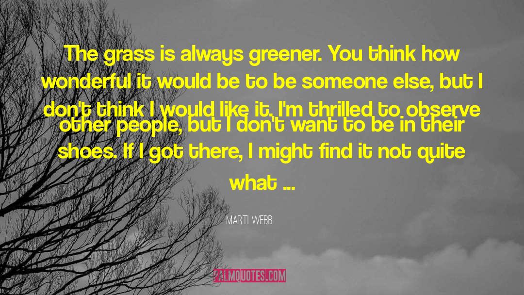 Marti Webb Quotes: The grass is always greener.