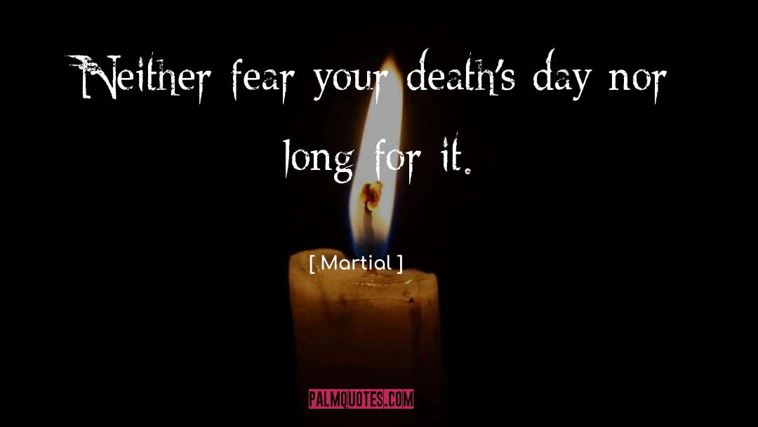 Martial Quotes: Neither fear your death's day