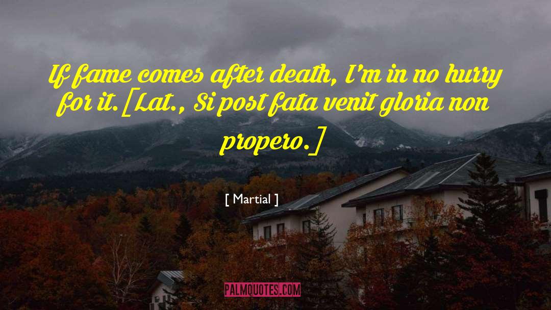 Martial Quotes: If fame comes after death,