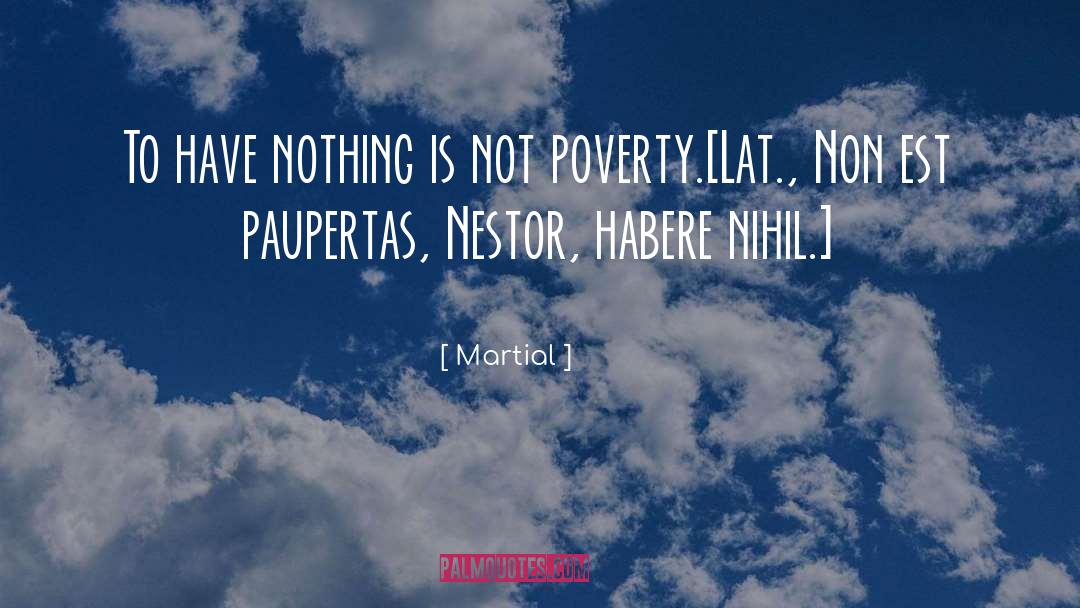 Martial Quotes: To have nothing is not