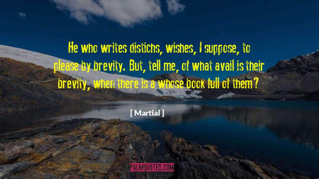 Martial Quotes: He who writes distichs, wishes,