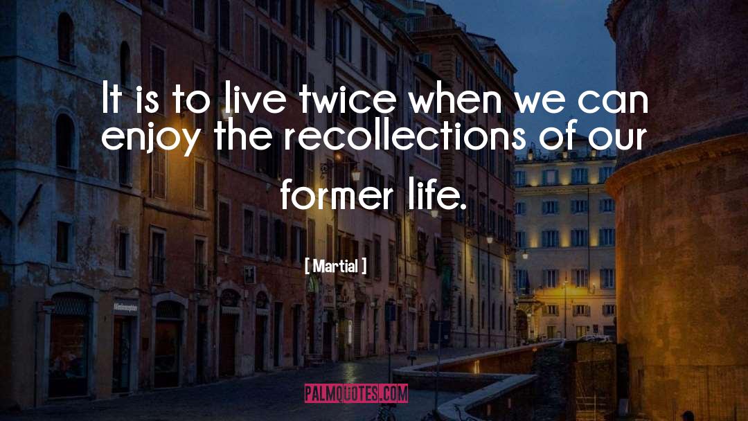 Martial Quotes: It is to live twice