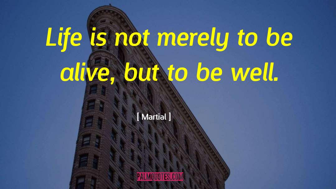 Martial Quotes: Life is not merely to