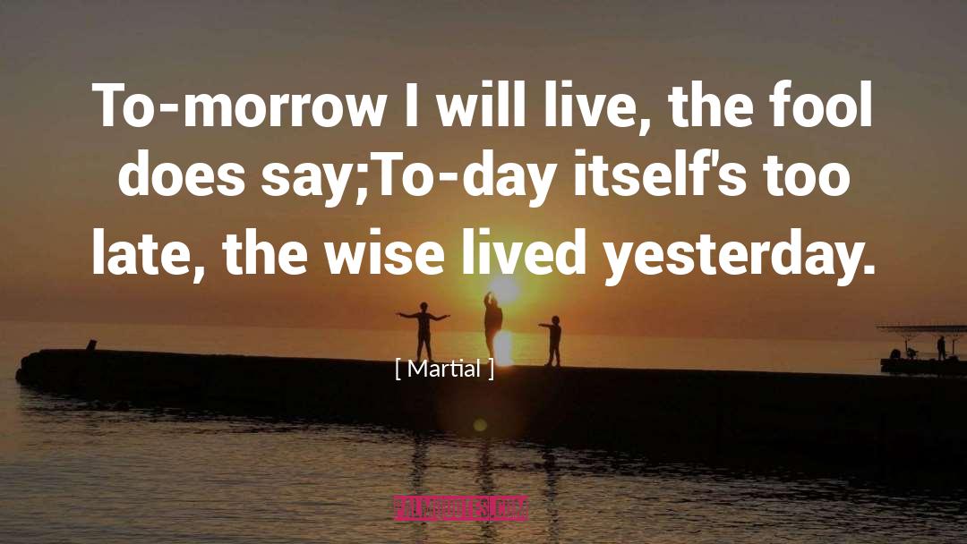 Martial Quotes: To-morrow I will live, the