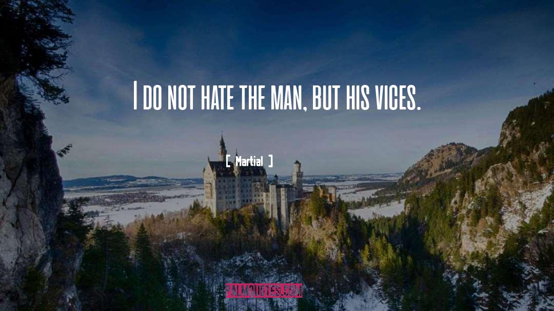 Martial Quotes: I do not hate the