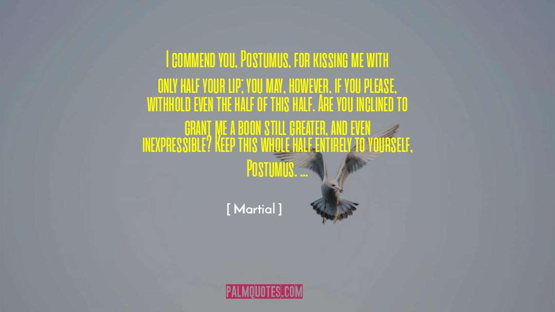 Martial Quotes: I commend you, Postumus, for