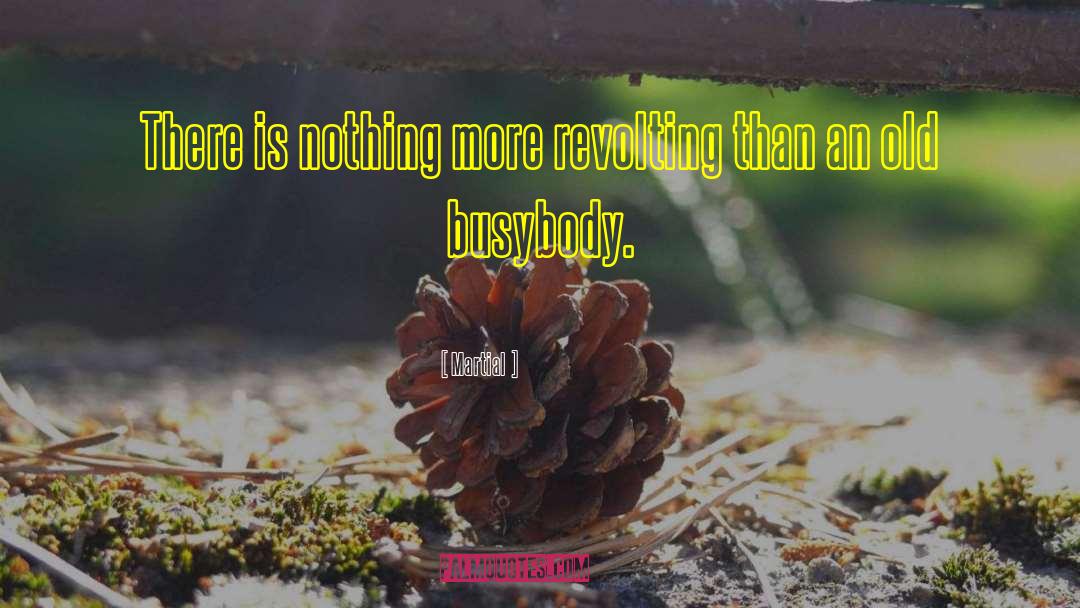 Martial Quotes: There is nothing more revolting