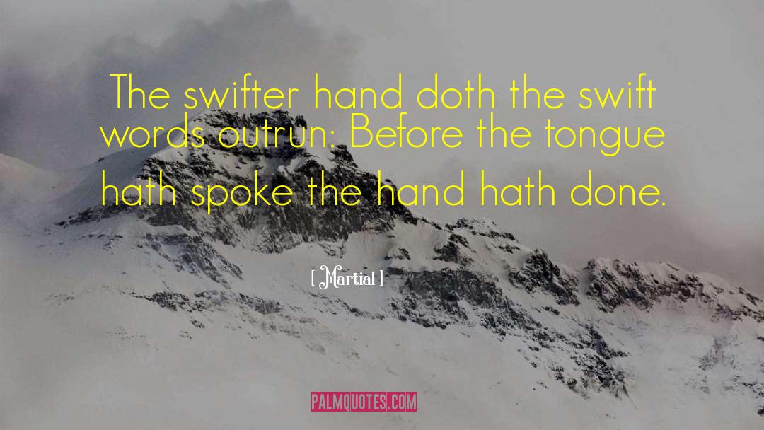 Martial Quotes: The swifter hand doth the