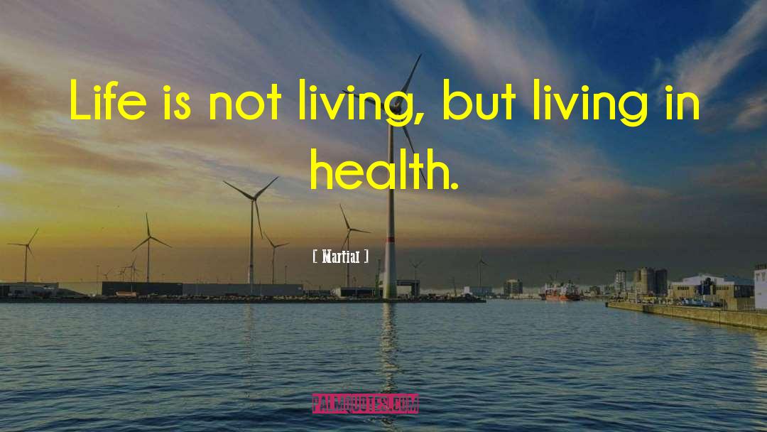 Martial Quotes: Life is not living, but