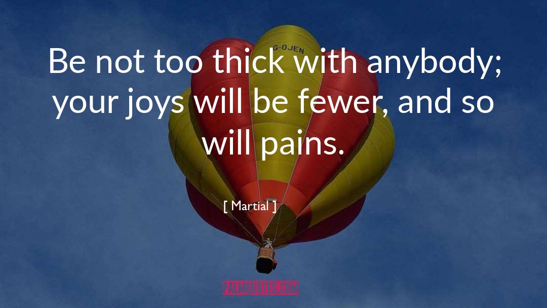 Martial Quotes: Be not too thick with