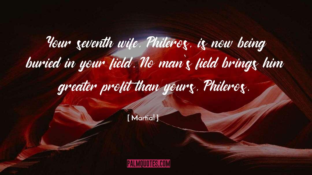 Martial Quotes: Your seventh wife, Phileros, is