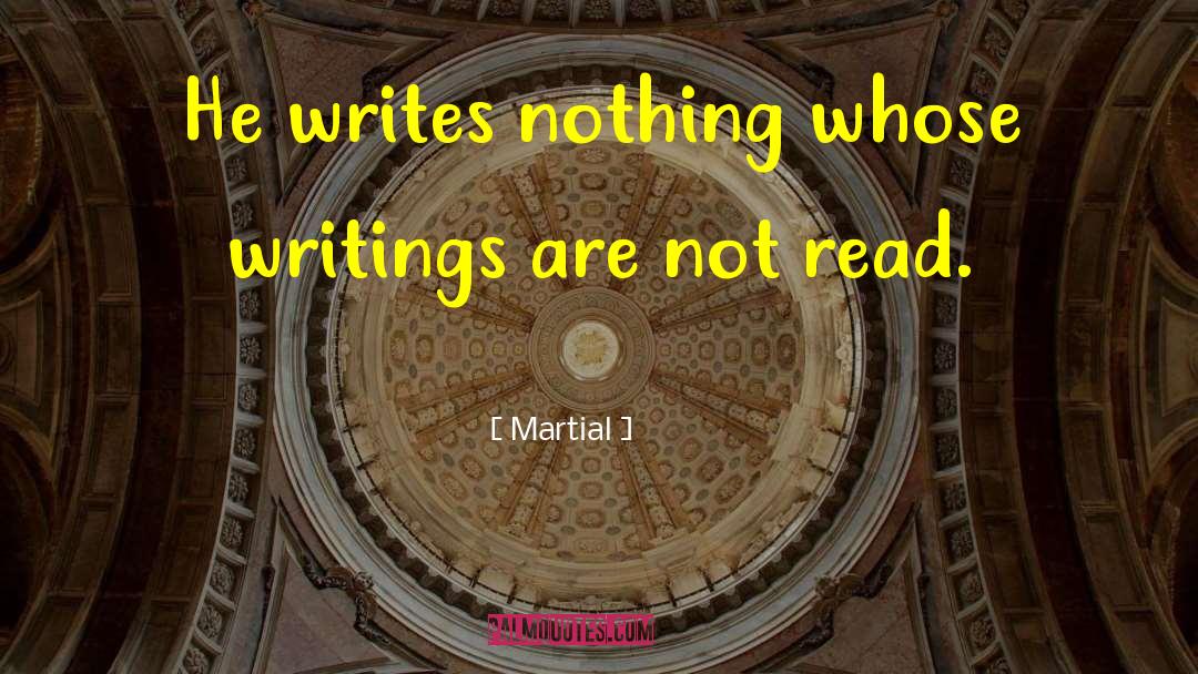 Martial Quotes: He writes nothing whose writings