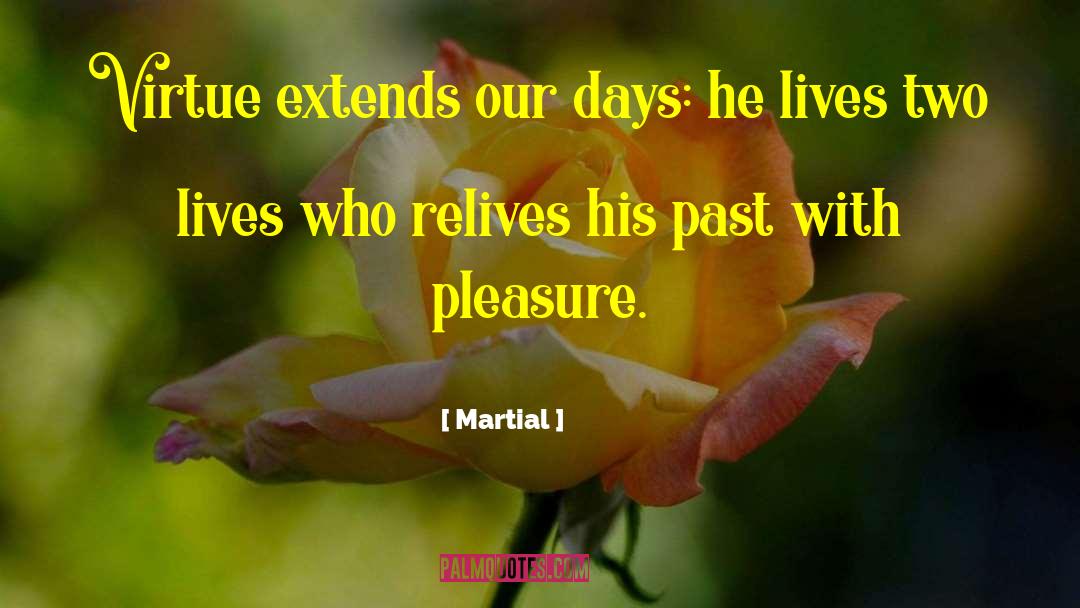 Martial Quotes: Virtue extends our days: he