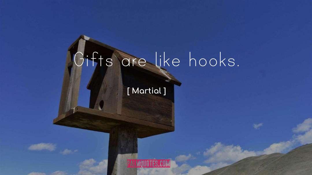 Martial Quotes: Gifts are like hooks.