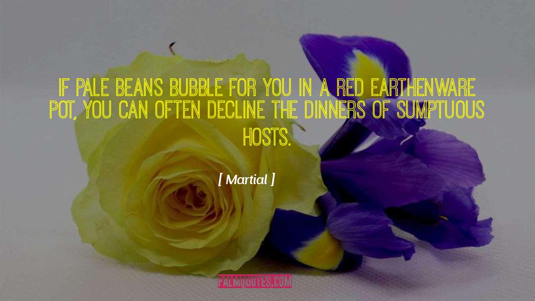 Martial Quotes: If pale beans bubble for