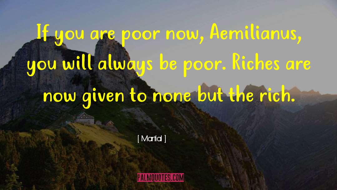 Martial Quotes: If you are poor now,