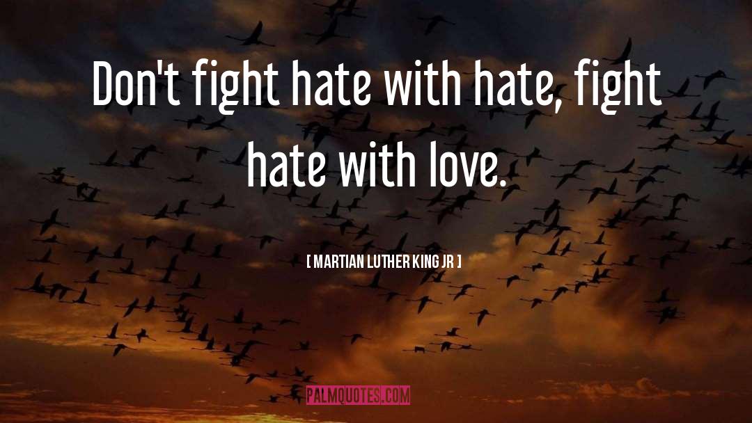 Martian Luther King JR Quotes: Don't fight hate with hate,