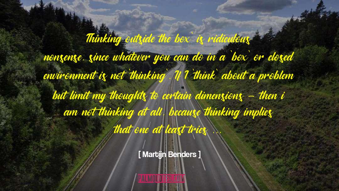 Martijn Benders Quotes: Thinking outside the box' is