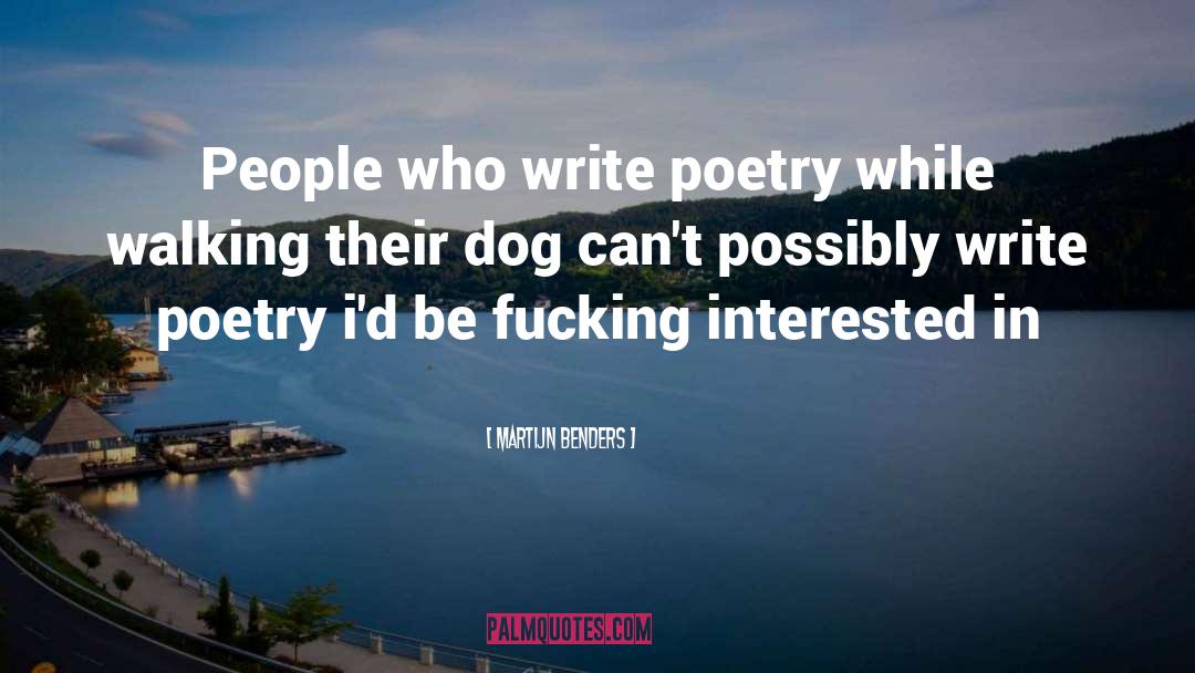 Martijn Benders Quotes: People who write poetry while