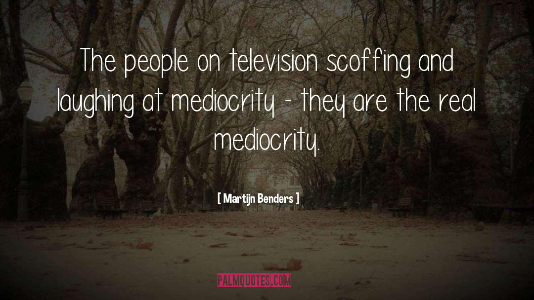 Martijn Benders Quotes: The people on television scoffing