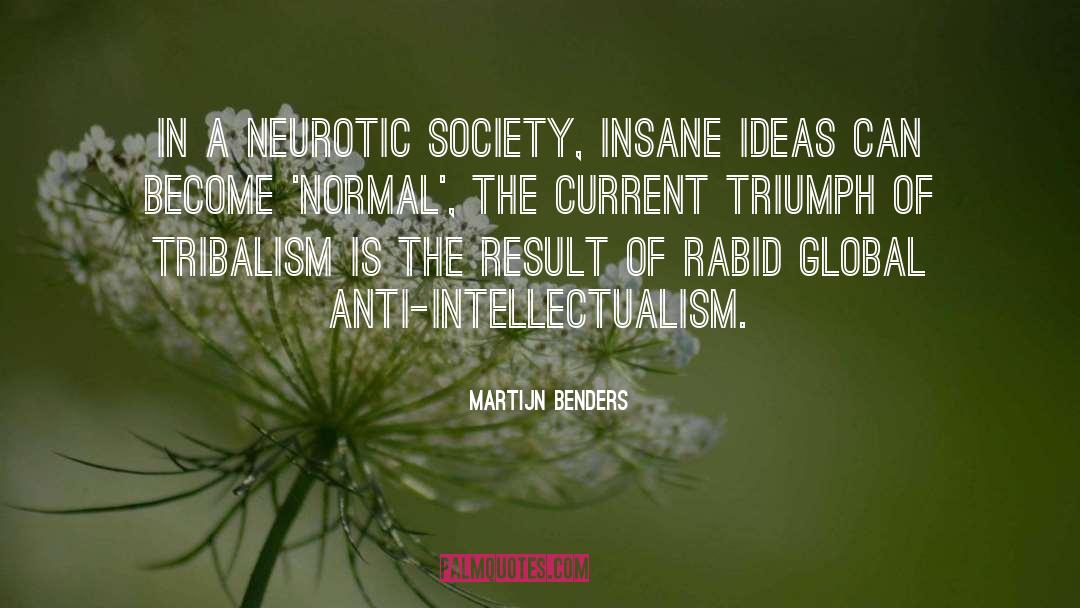 Martijn Benders Quotes: In a neurotic society, insane