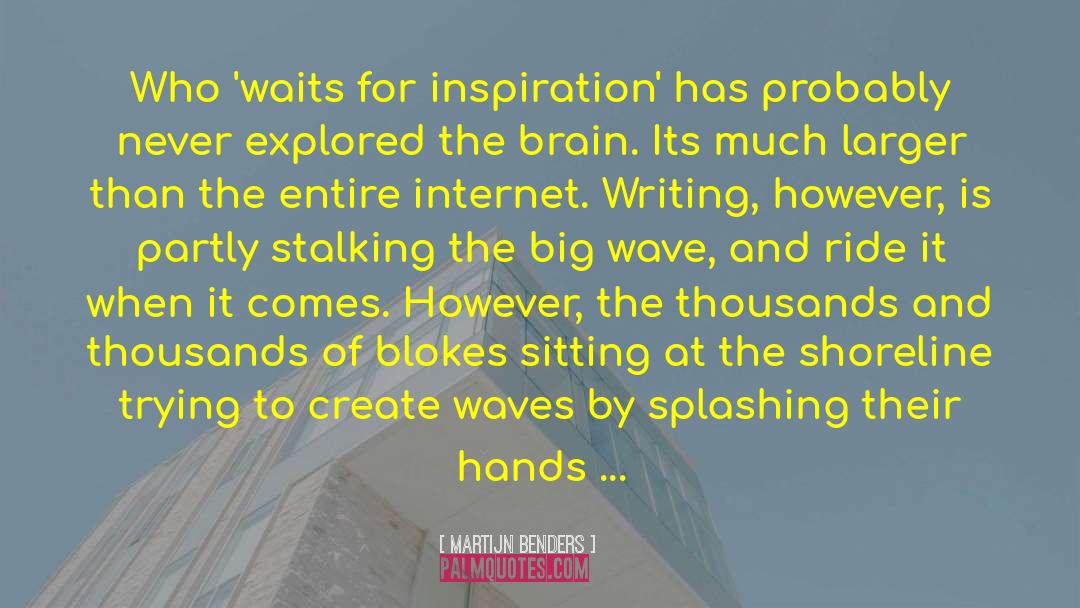 Martijn Benders Quotes: Who 'waits for inspiration' has
