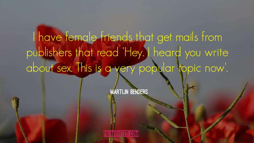 Martijn Benders Quotes: I have female friends that