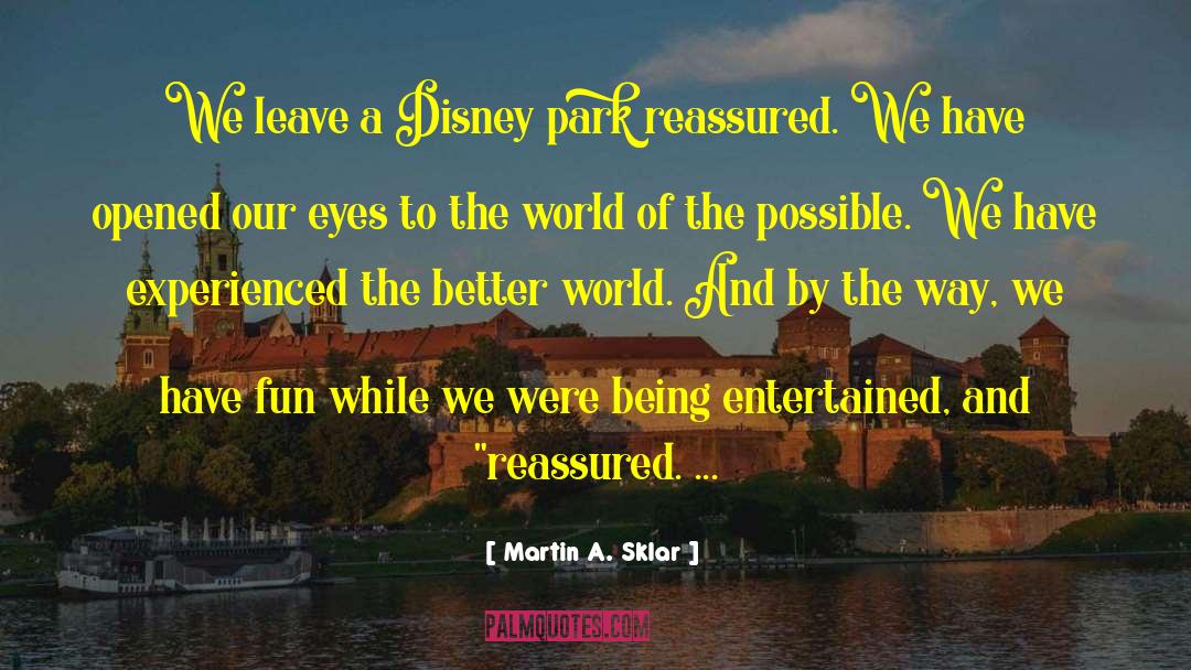 Martin A. Sklar Quotes: We leave a Disney park