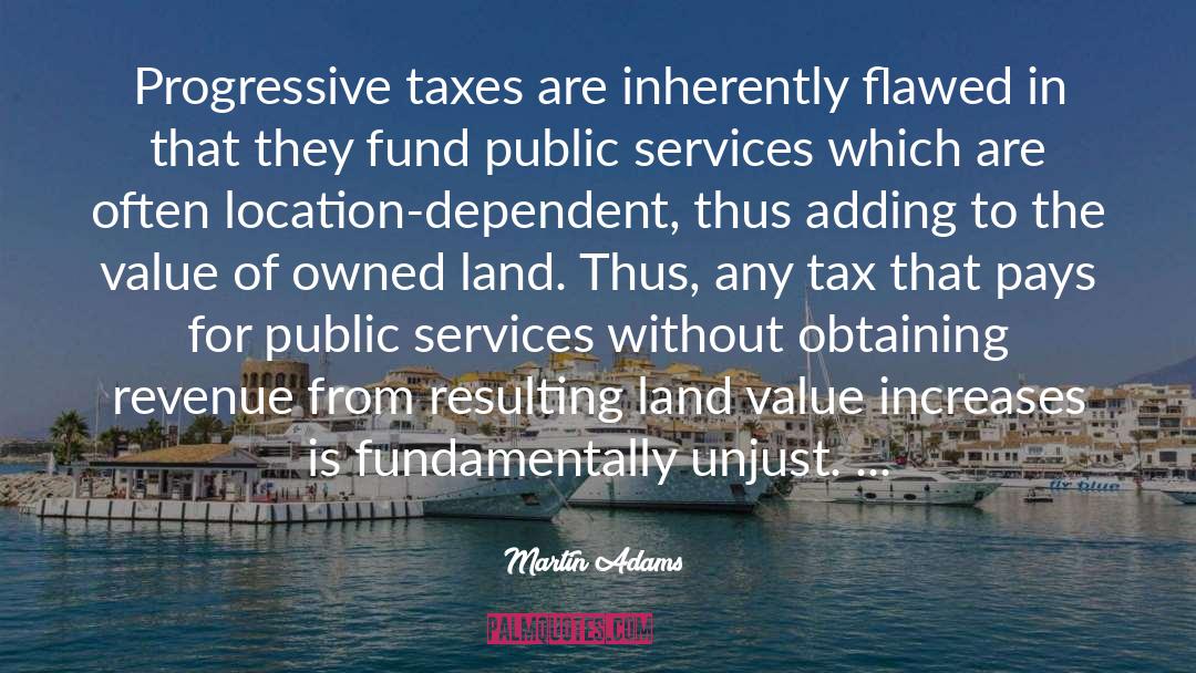 Martin Adams Quotes: Progressive taxes are inherently flawed