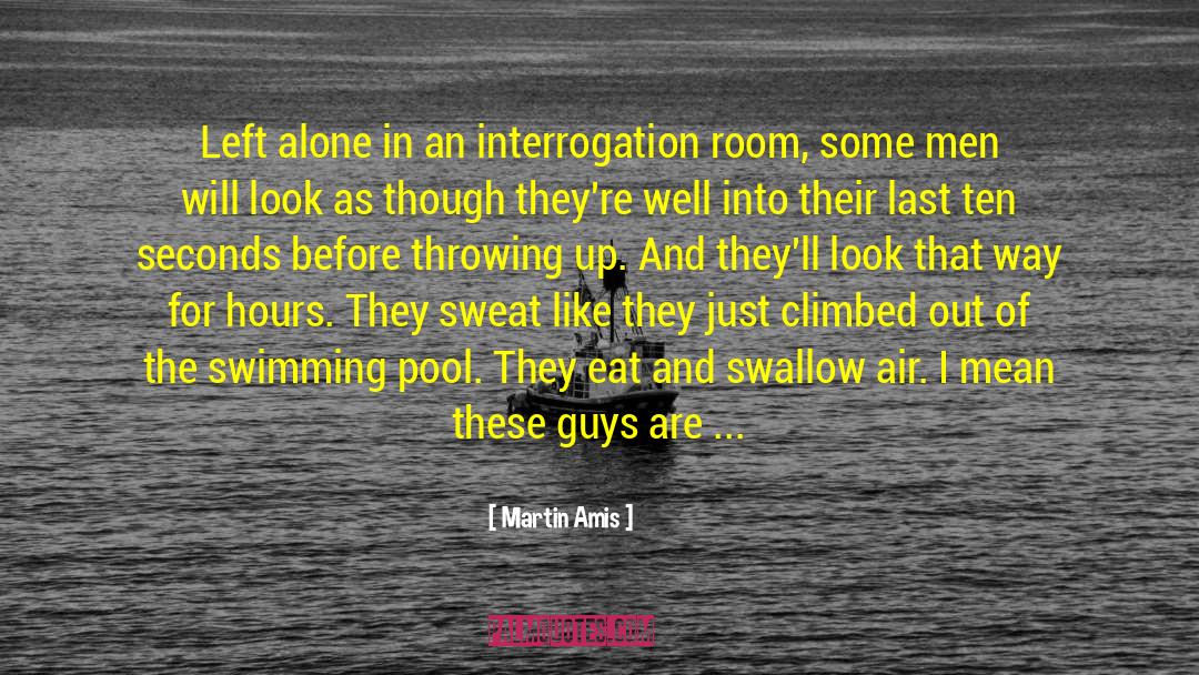 Martin Amis Quotes: Left alone in an interrogation