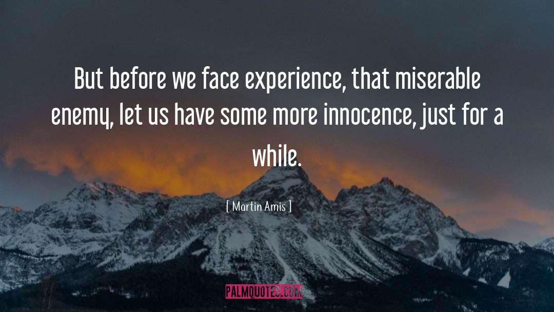 Martin Amis Quotes: But before we face experience,