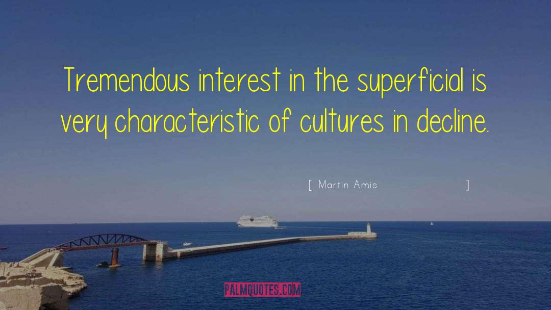 Martin Amis Quotes: Tremendous interest in the superficial