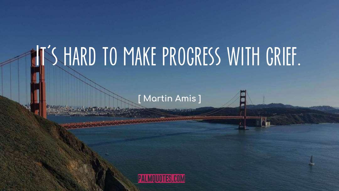 Martin Amis Quotes: It's hard to make progress