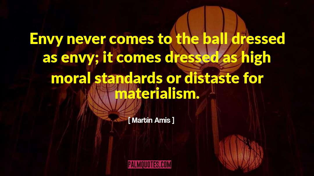 Martin Amis Quotes: Envy never comes to the